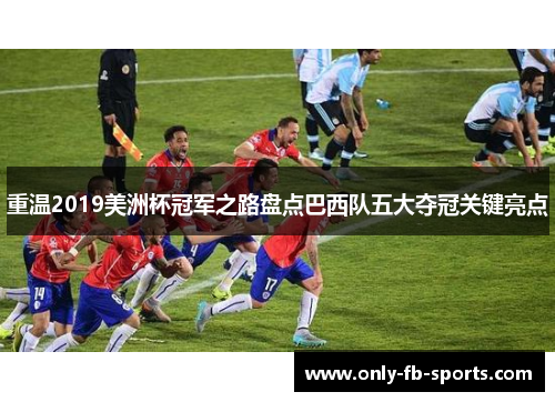 重温2019美洲杯冠军之路盘点巴西队五大夺冠关键亮点