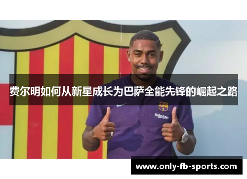 费尔明如何从新星成长为巴萨全能先锋的崛起之路