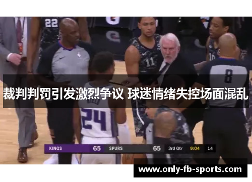 裁判判罚引发激烈争议 球迷情绪失控场面混乱